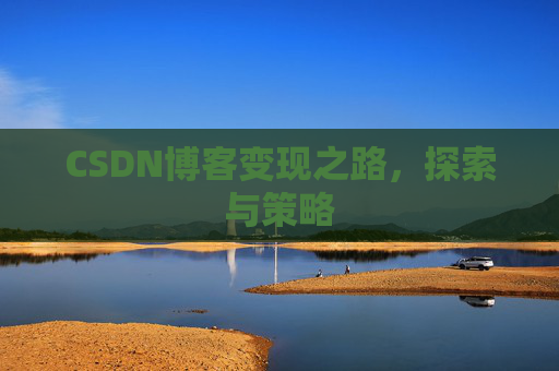CSDN博客变现之路,探索与策略